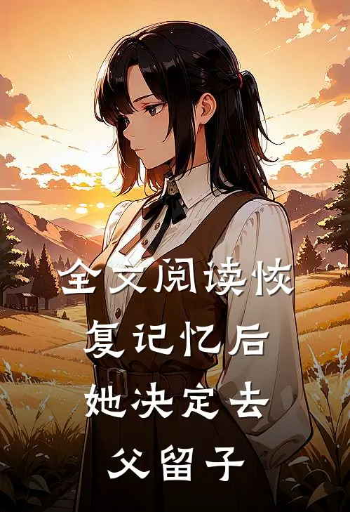 全文阅读恢复记忆后，她决定去父留子