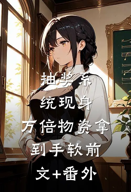 抽奖系统现身，万倍物资拿到手软前文+番外