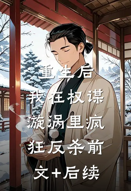 重生后，我在权谋漩涡里疯狂反杀前文+后续