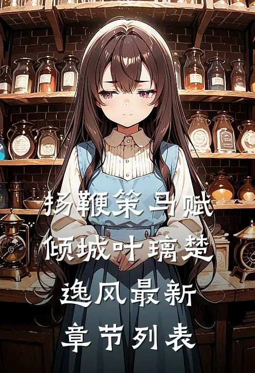 扬鞭策马赋倾城叶璃楚逸风最新章节列表
