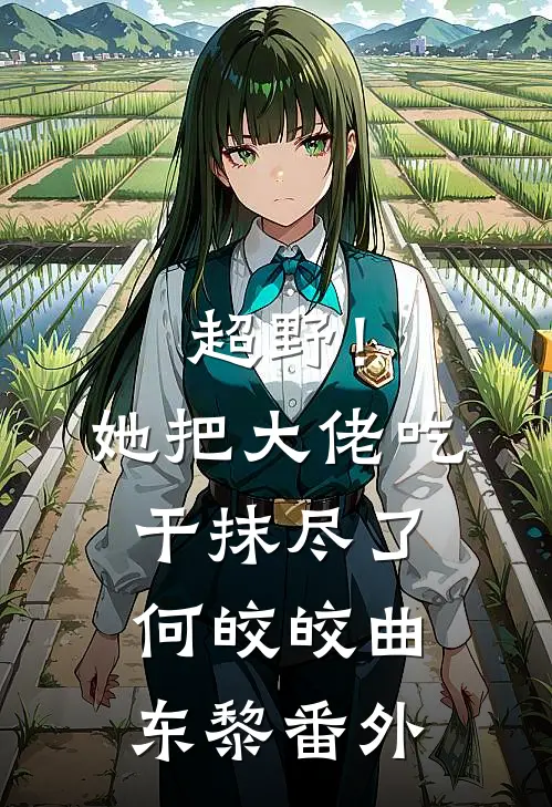 超野！她把大佬吃干抹尽了何皎皎曲东黎番外