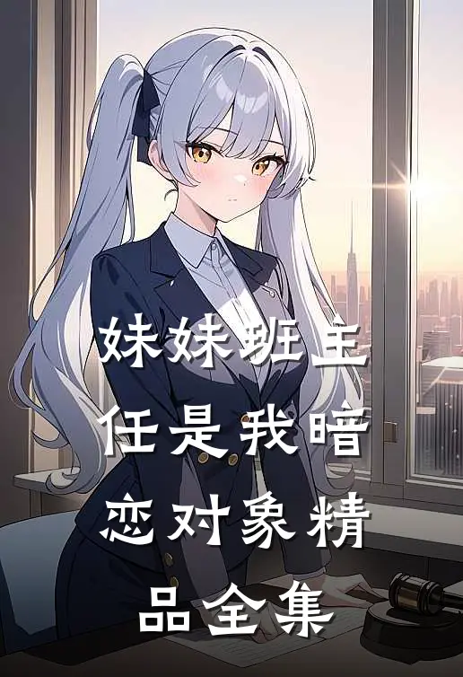 妹妹班主任是我暗恋对象精品全集