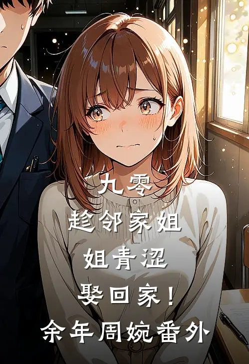 九零：趁邻家姐姐青涩，娶回家！余年周婉番外