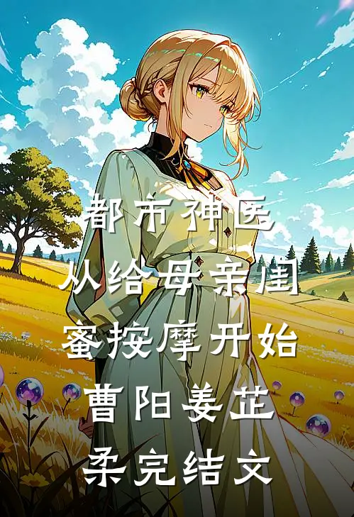 都市神医，从给母亲闺蜜按摩开始曹阳姜芷柔完结文