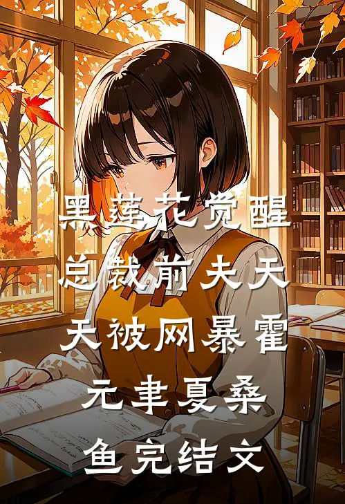 黑莲花觉醒：总裁前夫天天被网暴霍元聿夏桑鱼完结文