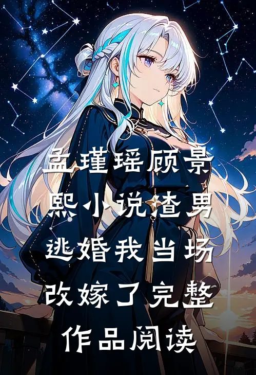 孟瑾瑶顾景熙小说-渣男逃婚我当场改嫁了完整作品阅读