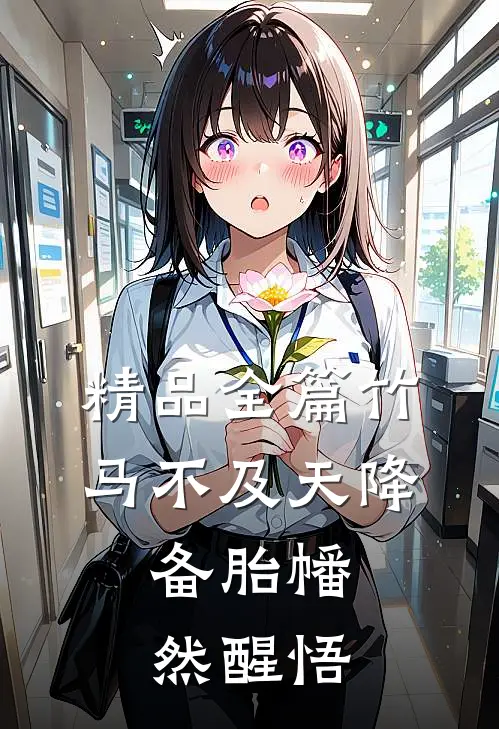 精品全篇竹马不及天降：备胎幡然醒悟
