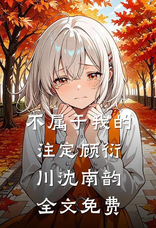 不属于我的注定顾衍川沈南韵全文免费