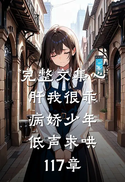 完整文集心肝我很乖病娇少年低声求哄117章