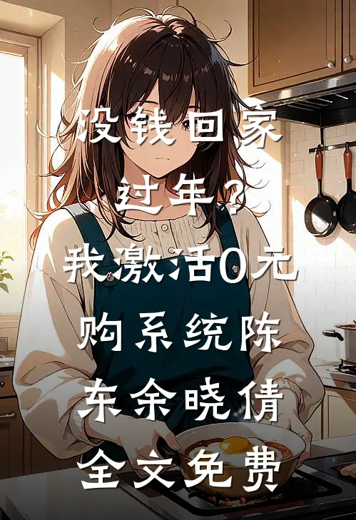 没钱回家过年？我激活0元购系统陈东余晓倩全文免费