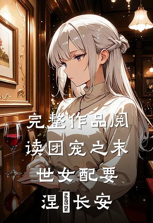 完整作品阅读团宠之末世女配要涅槃 长安