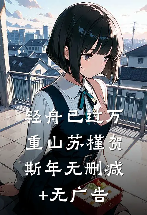 轻舟已过万重山苏槿贺斯年无删减+无广告