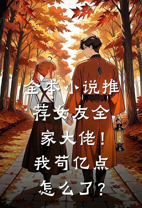 全本小说推荐女友全家大佬！我苟亿点怎么了？