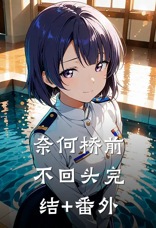 奈何桥前不回头完结+番外