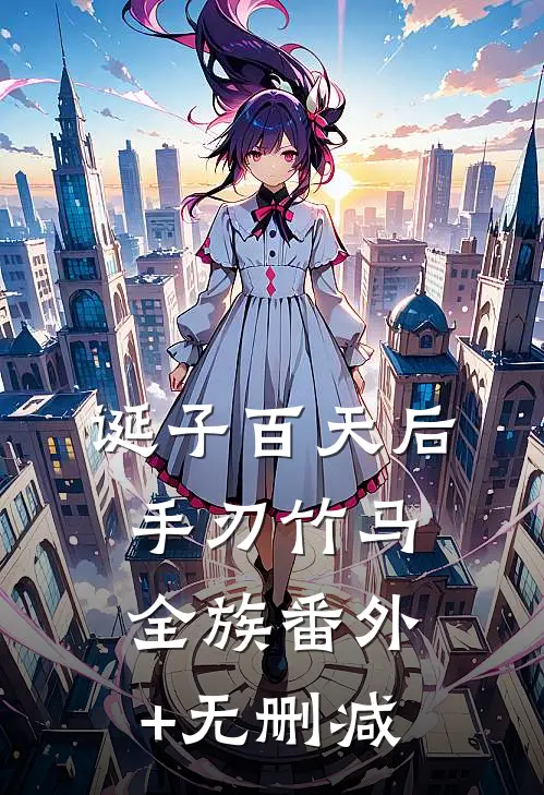诞子百天后，手刃竹马全族番外+无删减
