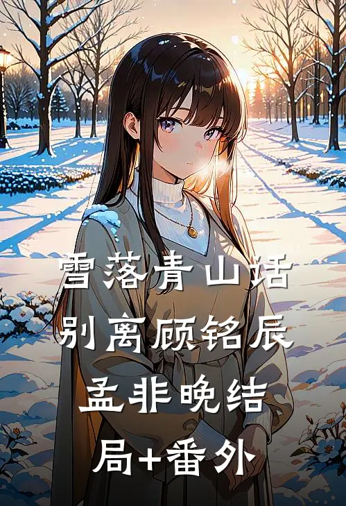 雪落青山话别离顾铭辰孟非晚结局+番外