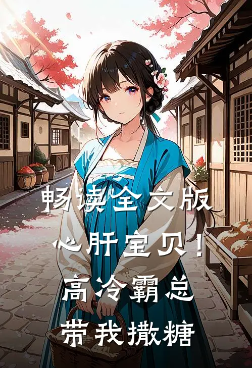 畅读全文版心肝宝贝！高冷霸总带我撒糖