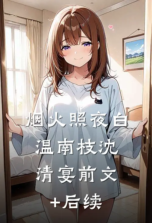 烟火照夜白: ，温南枝沈清宴前文+后续