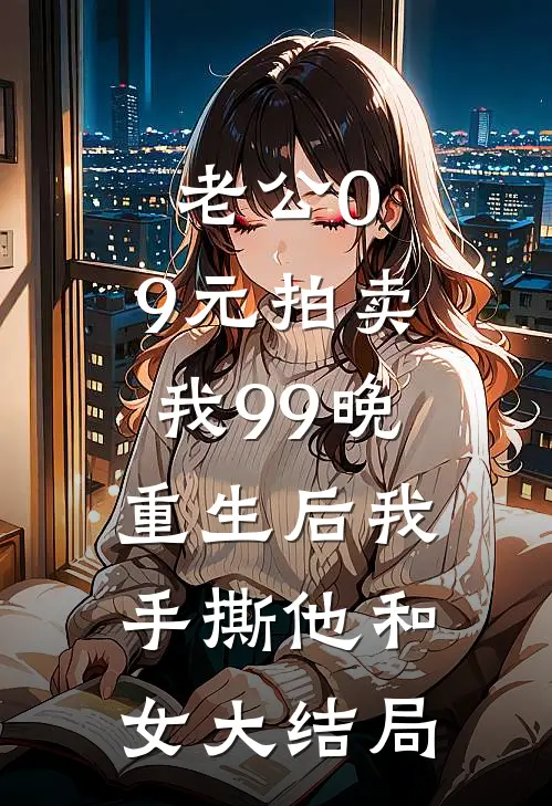 老公0.9元拍卖我99晚，重生后我手撕他和女大结局