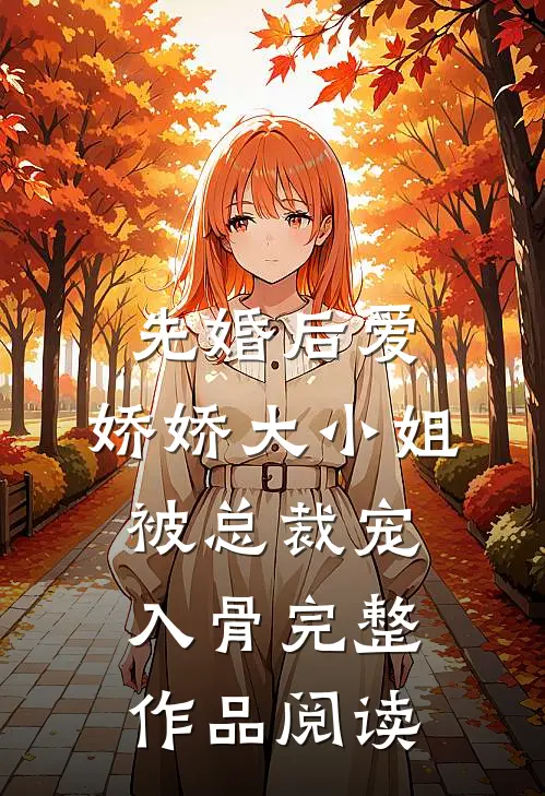 先婚后爱：娇娇大小姐被总裁宠入骨完整作品阅读