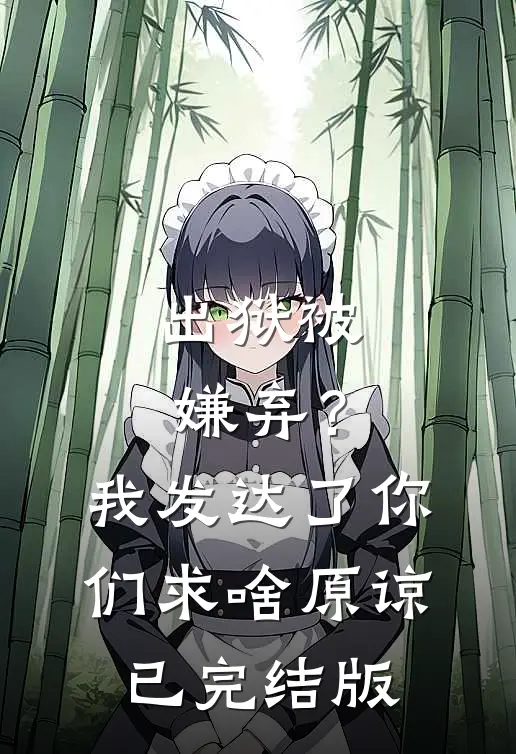 出狱被嫌弃？我发达了你们求啥原谅已完结版