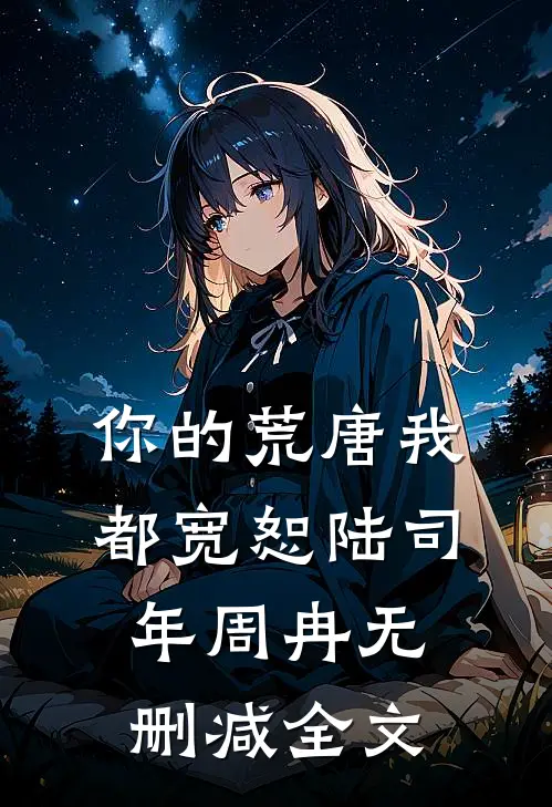 你的荒唐我都宽恕陆司年周冉无删减全文