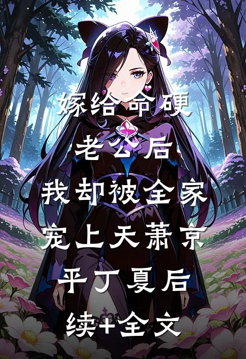 嫁给命硬老公后，我却被全家宠上天萧京平丁夏后续+全文