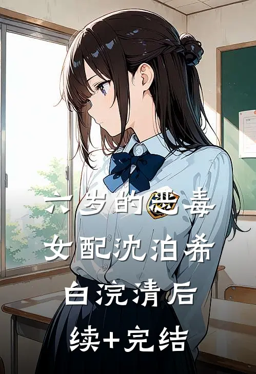 六岁的恶毒女配沈泊希白浣清后续+完结