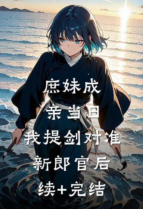 庶妹成亲当日，我提剑对准新郎官后续+完结