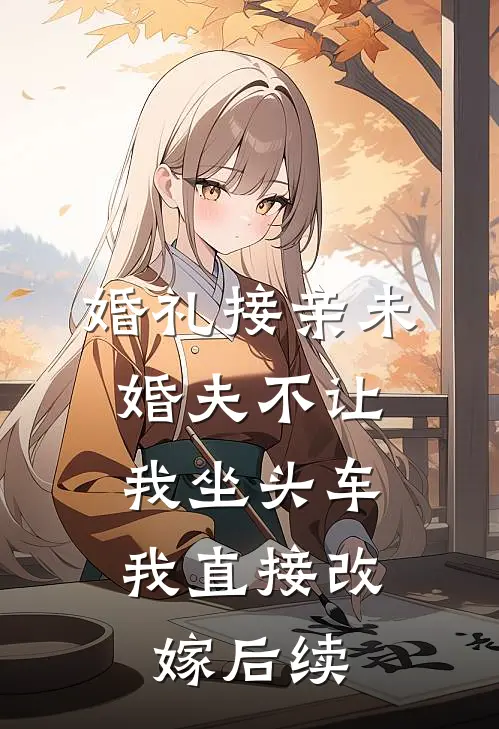 婚礼接亲未婚夫不让我坐头车，我直接改嫁后续
