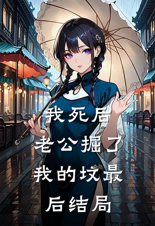 我死后，老公掘了我的坟最后结局