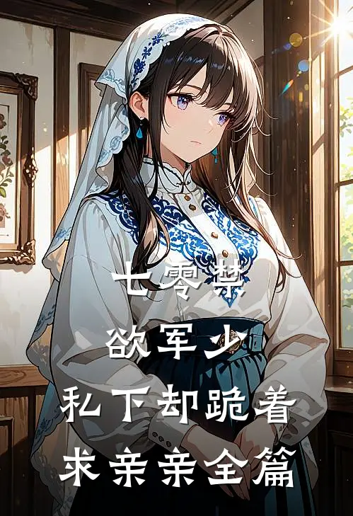 七零禁欲军少，私下却跪着求亲亲全篇