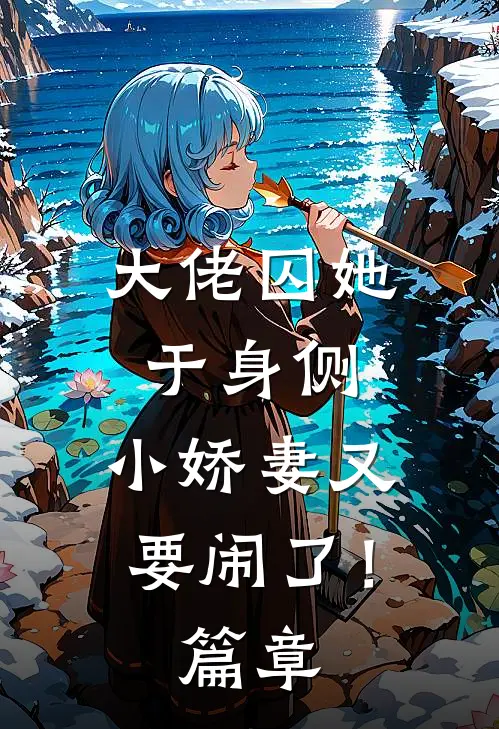 大佬囚她于身侧，小娇妻又要闹了！篇章