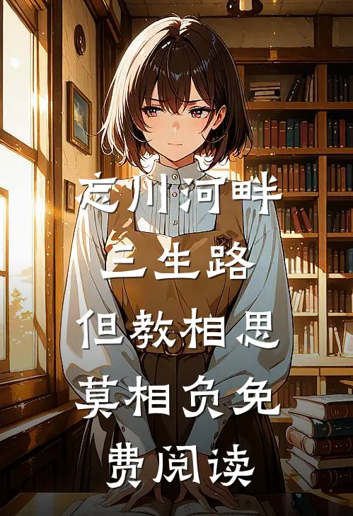忘川河畔三生路，但教相思莫相负免费阅读