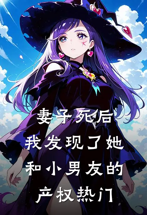 妻子死后，我发现了她和小男友的产权热门