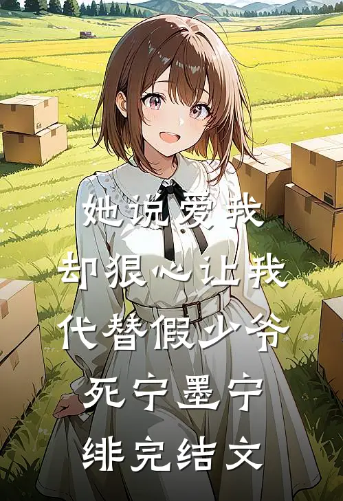 她说爱我，却狠心让我代替假少爷死宁墨宁绯完结文