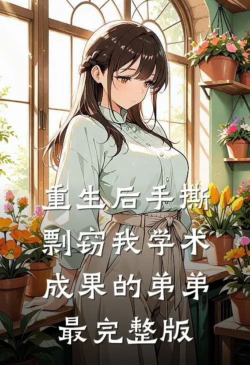 重生后手撕剽窃我学术成果的弟弟最完整版