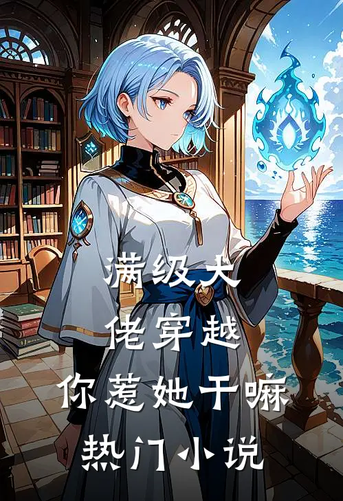 满级大佬穿越，你惹她干嘛热门小说
