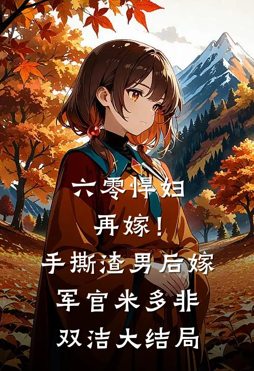 六零悍妇再嫁！手撕渣男后嫁军官米多非双洁大结局