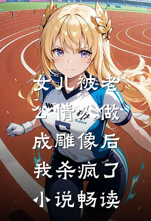 女儿被老公情人做成雕像后，我杀疯了小说畅读