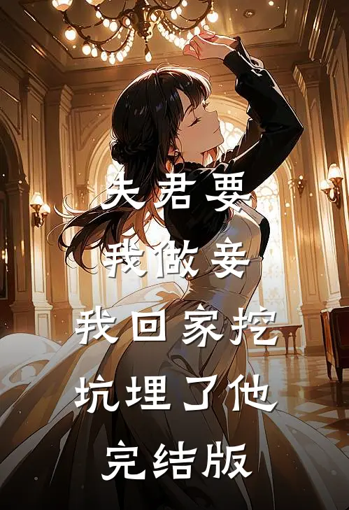 夫君要我做妾，我回家挖坑埋了他完结版