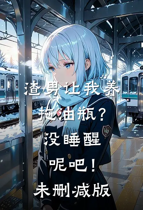 渣男让我养拖油瓶？没睡醒呢吧！未删减版