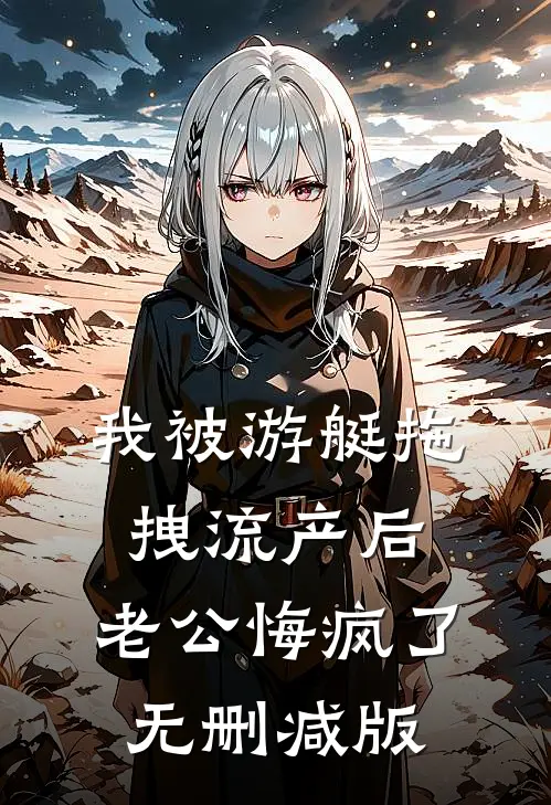 我被游艇拖拽流产后，老公悔疯了无删减版