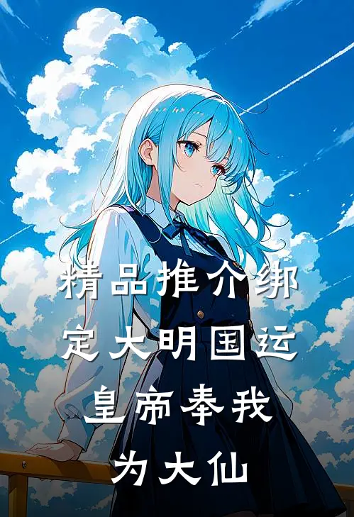 精品推介绑定大明国运，皇帝奉我为大仙