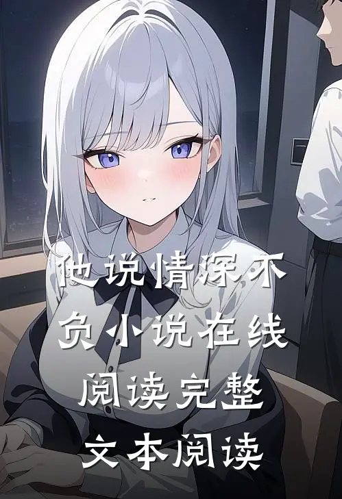他说情深不负小说在线阅读完整文本阅读
