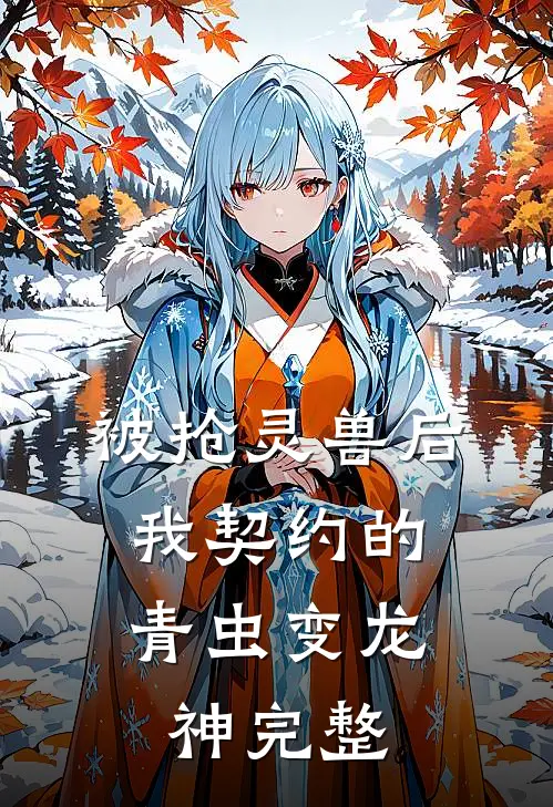 被抢灵兽后，我契约的青虫变龙神完整