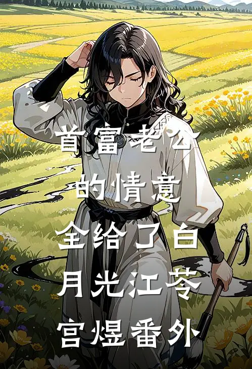 首富老公的情意，全给了白月光江苓宫煜 番外
