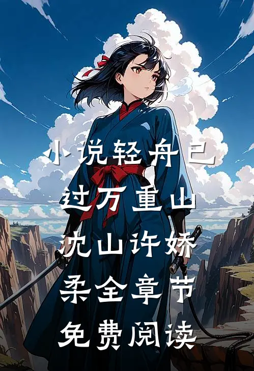 小说轻舟已过万重山沈山许娇柔全章节免费阅读