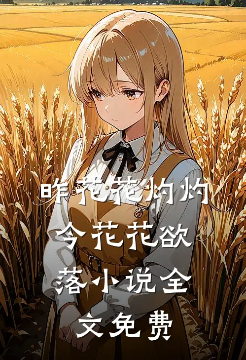 昨花花灼灼，今花花欲落小说全文免费