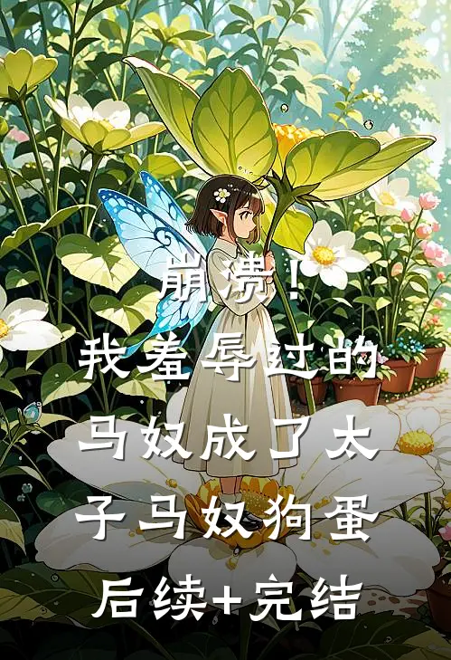 崩溃！我羞辱过的马奴成了太子马奴狗蛋后续+完结